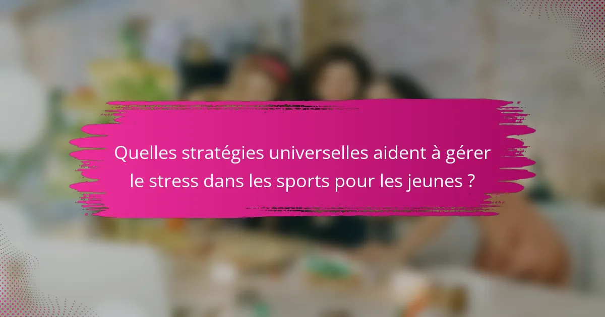 Quelles stratégies universelles aident à gérer le stress dans les sports pour les jeunes ?