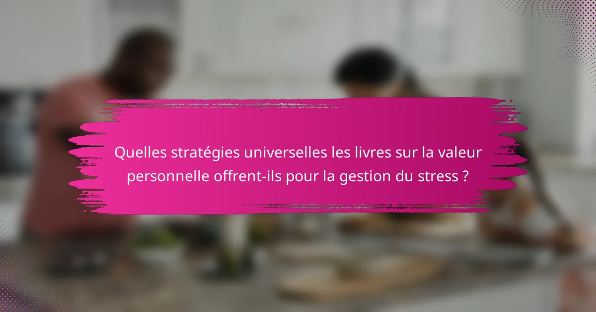 Quelles stratégies universelles les livres sur la valeur personnelle offrent-ils pour la gestion du stress ?