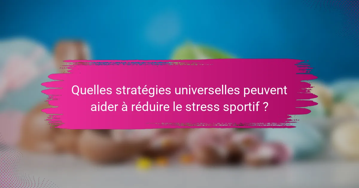 Quelles stratégies universelles peuvent aider à réduire le stress sportif ?