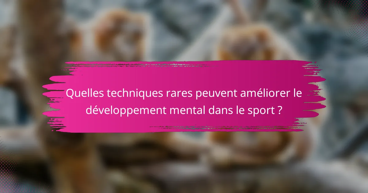 Quelles techniques rares peuvent améliorer le développement mental dans le sport ?