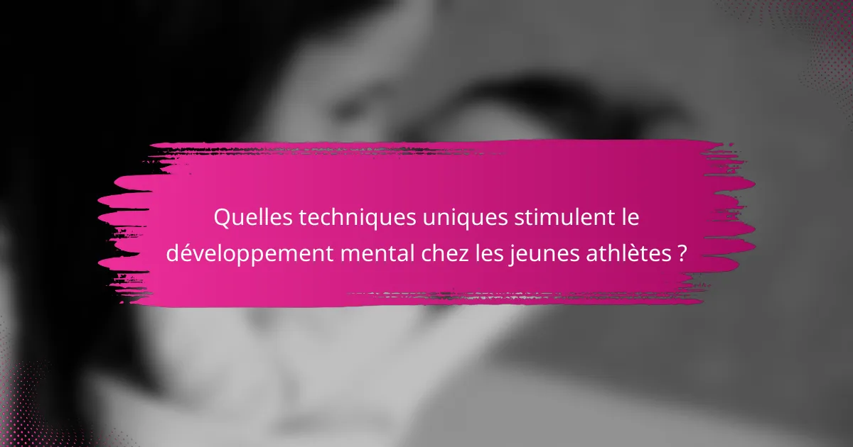 Quelles techniques uniques stimulent le développement mental chez les jeunes athlètes ?