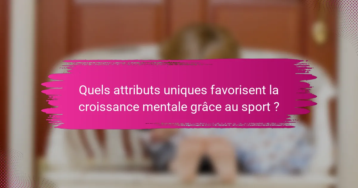 Quels attributs uniques favorisent la croissance mentale grâce au sport ?