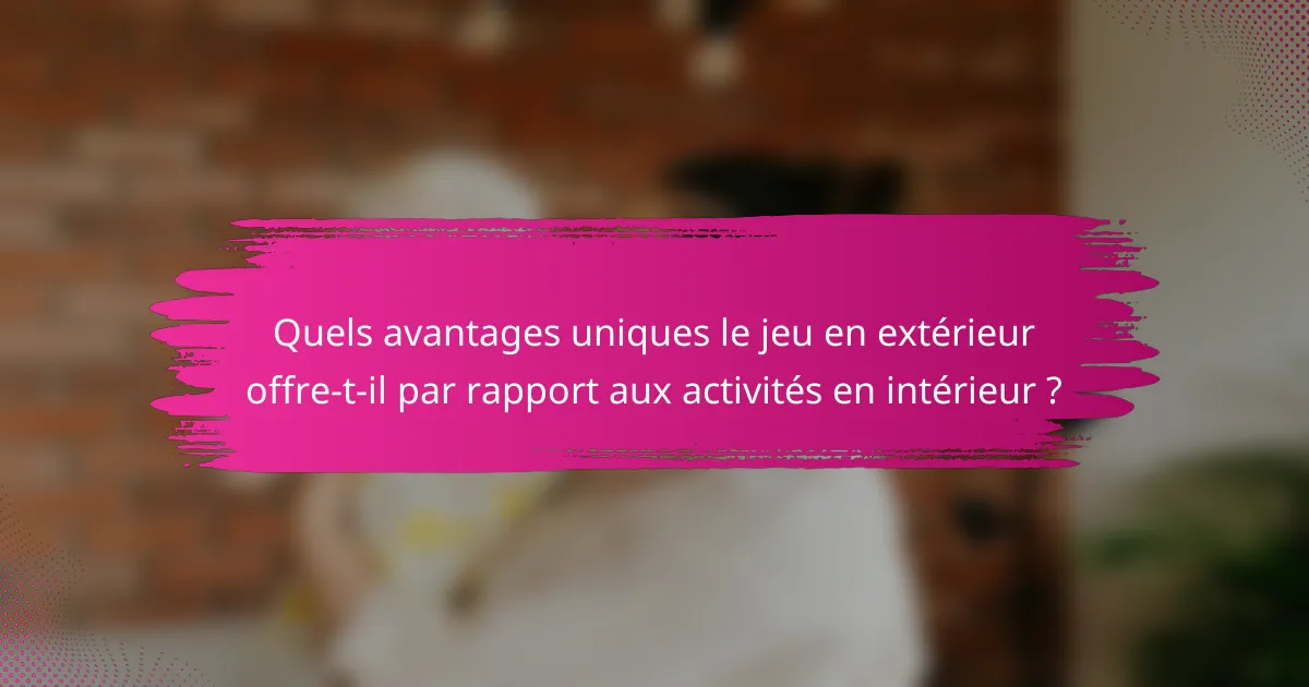 Quels avantages uniques le jeu en extérieur offre-t-il par rapport aux activités en intérieur ?