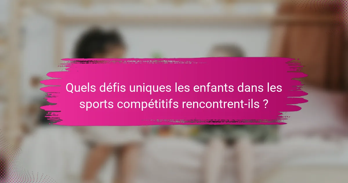 Quels défis uniques les enfants dans les sports compétitifs rencontrent-ils ?
