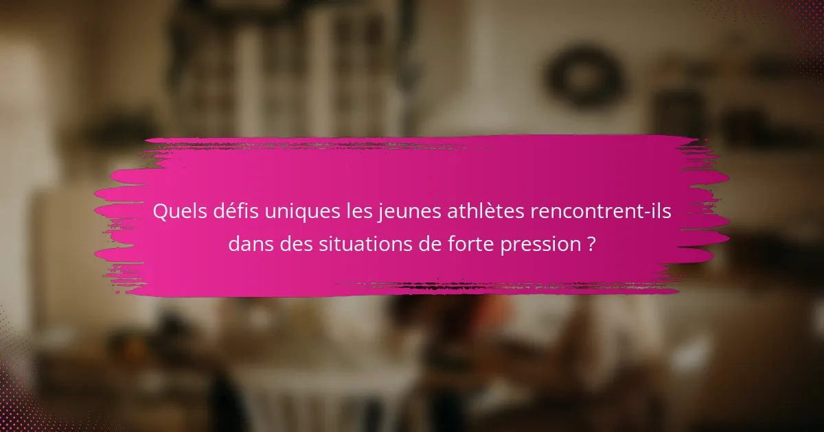Quels défis uniques les jeunes athlètes rencontrent-ils dans des situations de forte pression ?