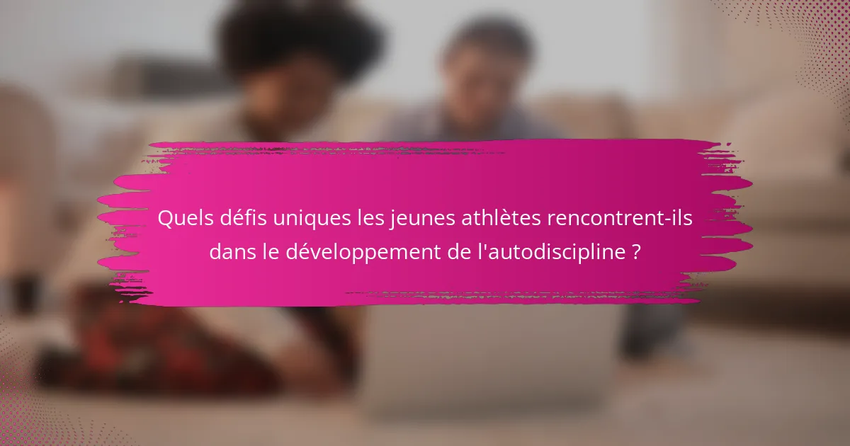 Quels défis uniques les jeunes athlètes rencontrent-ils dans le développement de l'autodiscipline ?
