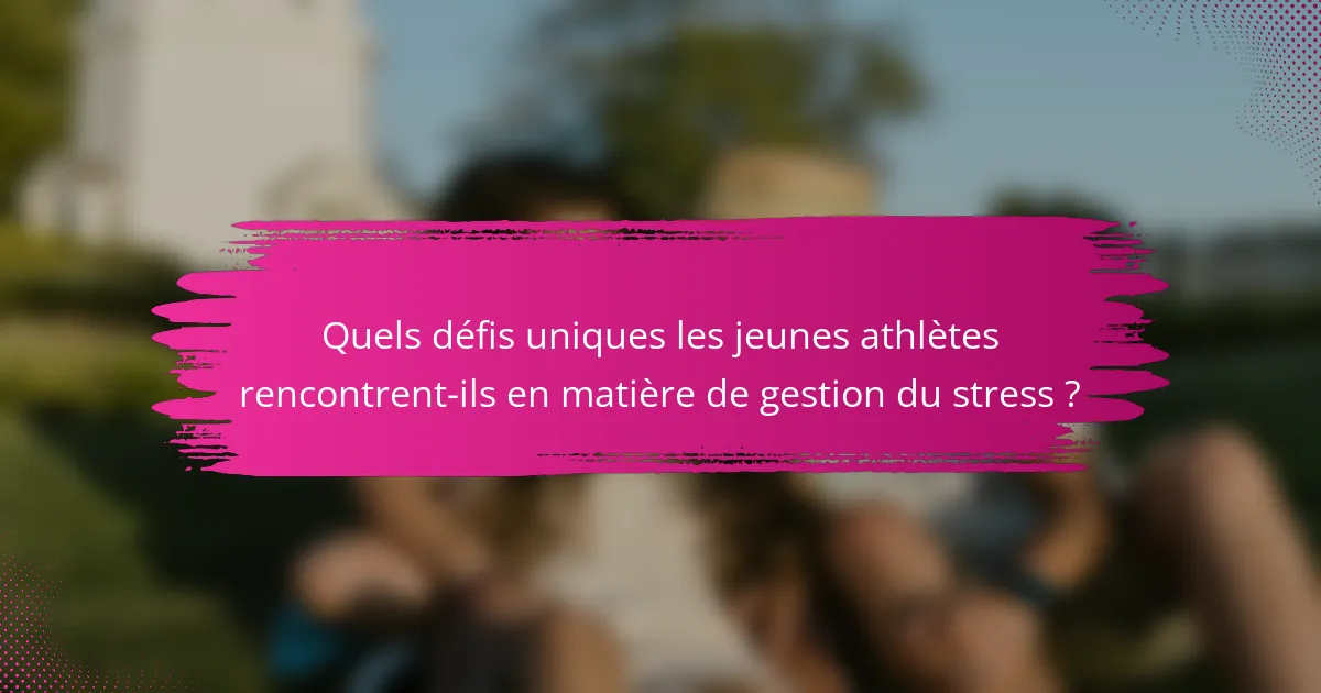 Quels défis uniques les jeunes athlètes rencontrent-ils en matière de gestion du stress ?