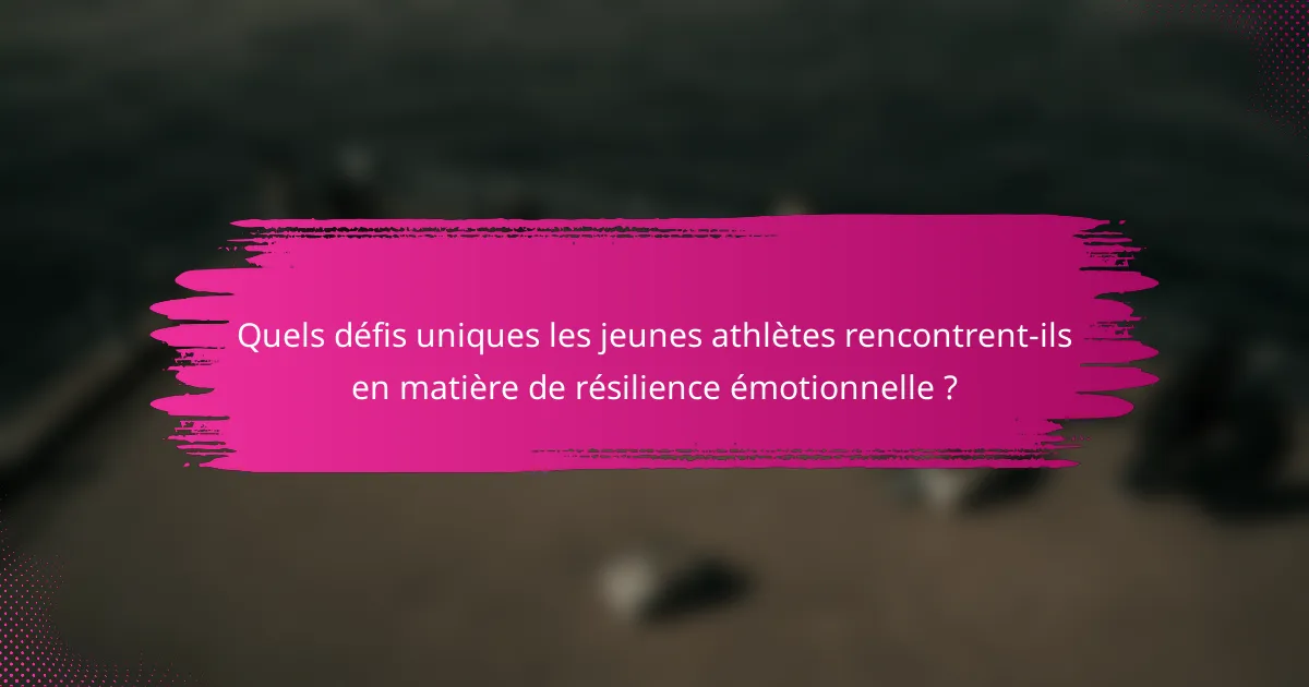 Quels défis uniques les jeunes athlètes rencontrent-ils en matière de résilience émotionnelle ?