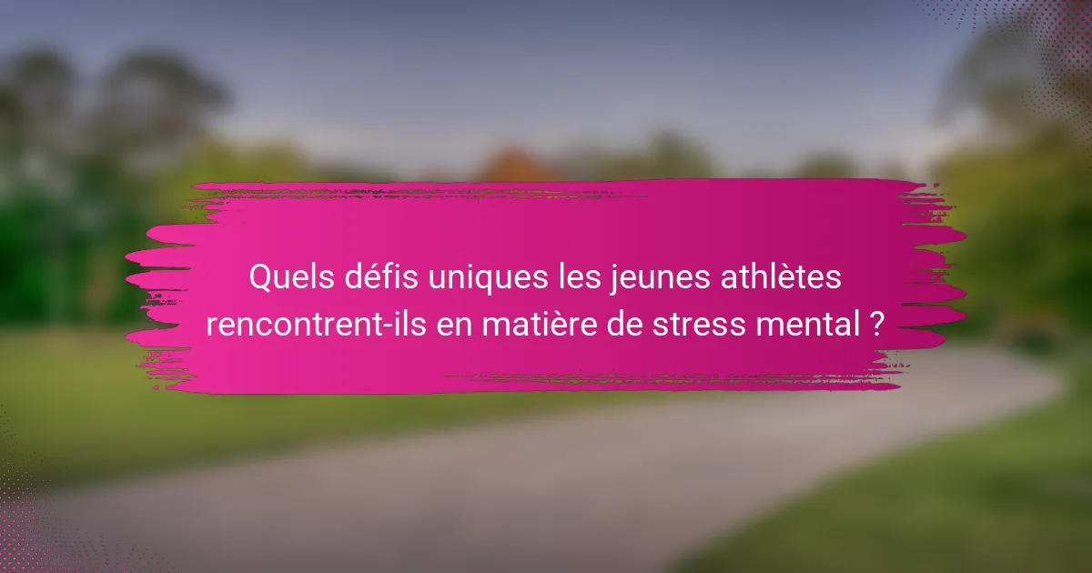 Quels défis uniques les jeunes athlètes rencontrent-ils en matière de stress mental ?
