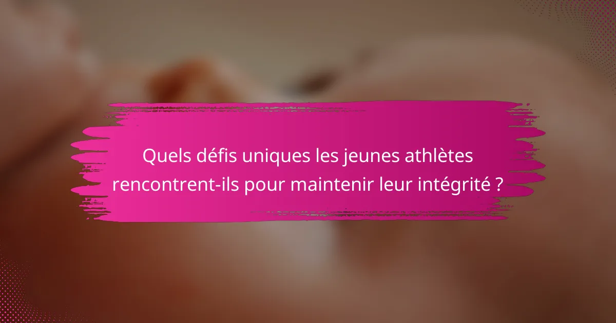 Quels défis uniques les jeunes athlètes rencontrent-ils pour maintenir leur intégrité ?