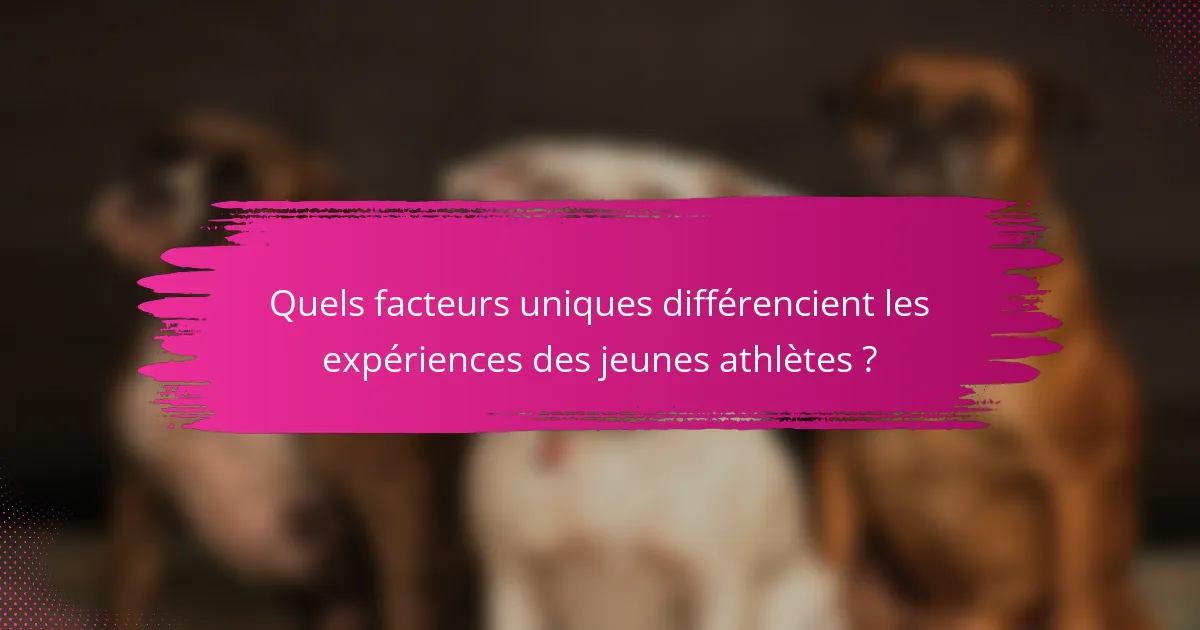 Quels facteurs uniques différencient les expériences des jeunes athlètes ?