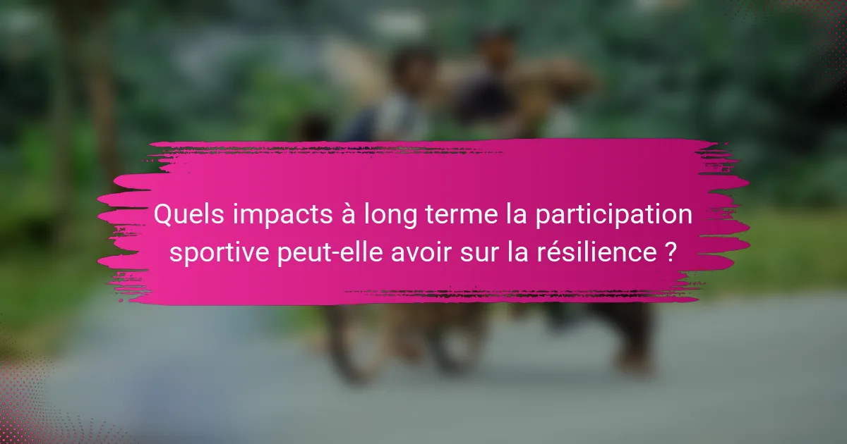 Quels impacts à long terme la participation sportive peut-elle avoir sur la résilience ?