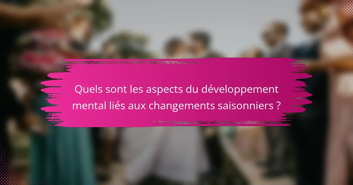 Quels sont les aspects du développement mental liés aux changements saisonniers ?