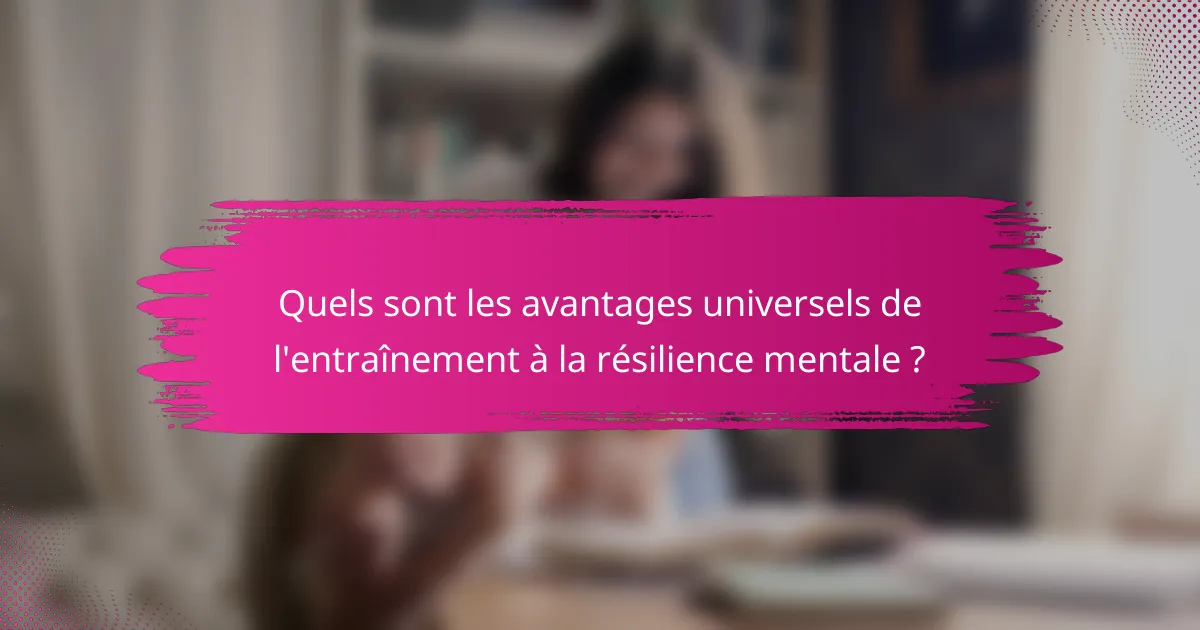 Quels sont les avantages universels de l'entraînement à la résilience mentale ?