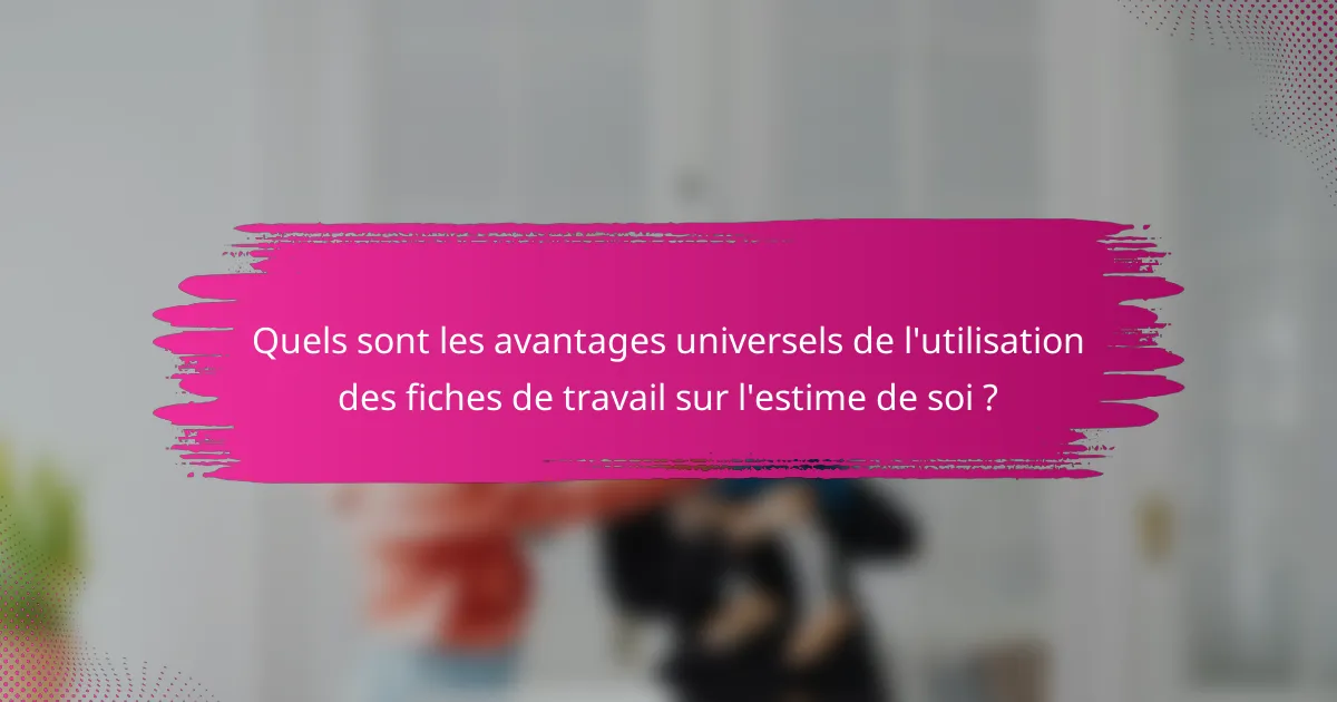 Quels sont les avantages universels de l'utilisation des fiches de travail sur l'estime de soi ?