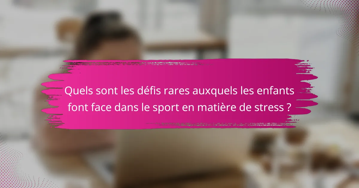 Quels sont les défis rares auxquels les enfants font face dans le sport en matière de stress ?