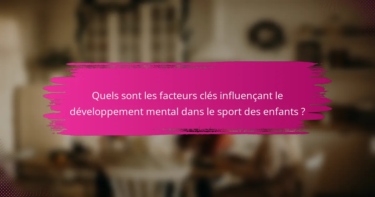 Quels sont les facteurs clés influençant le développement mental dans le sport des enfants ?