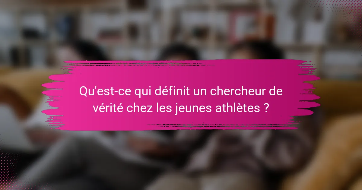 Qu'est-ce qui définit un chercheur de vérité chez les jeunes athlètes ?