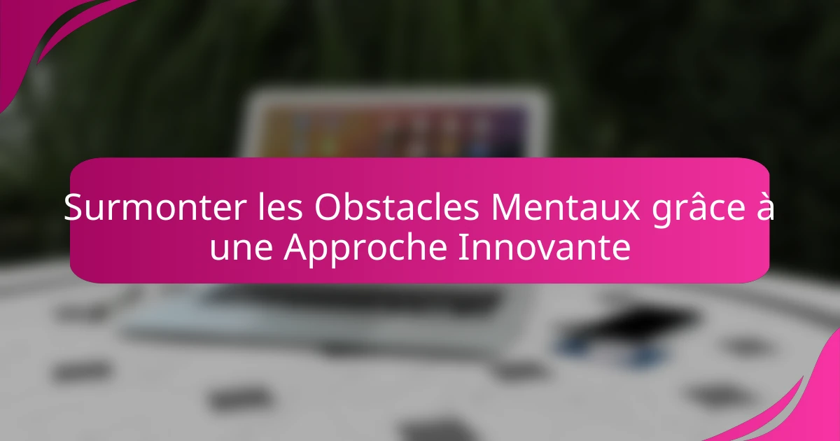 Surmonter les Obstacles Mentaux grâce à une Approche Innovante